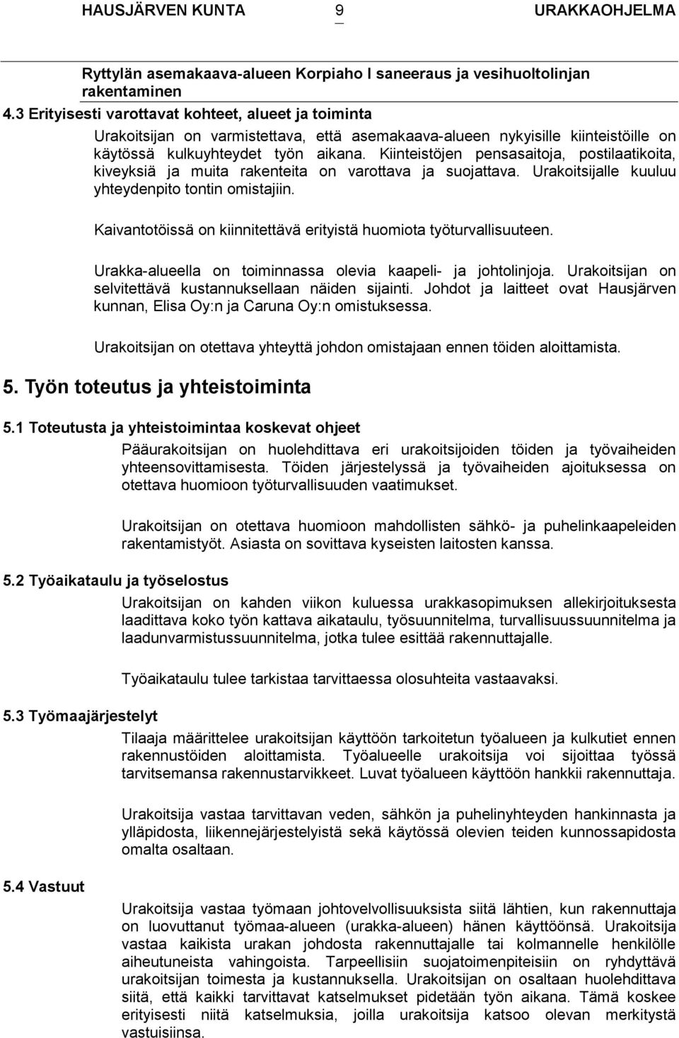 Kaivantotöissä on kiinnitettävä erityistä huomiota työturvallisuuteen. Urakka-alueella on toiminnassa olevia kaapeli- ja johtolinjoja. Urakoitsijan on selvitettävä kustannuksellaan näiden sijainti.