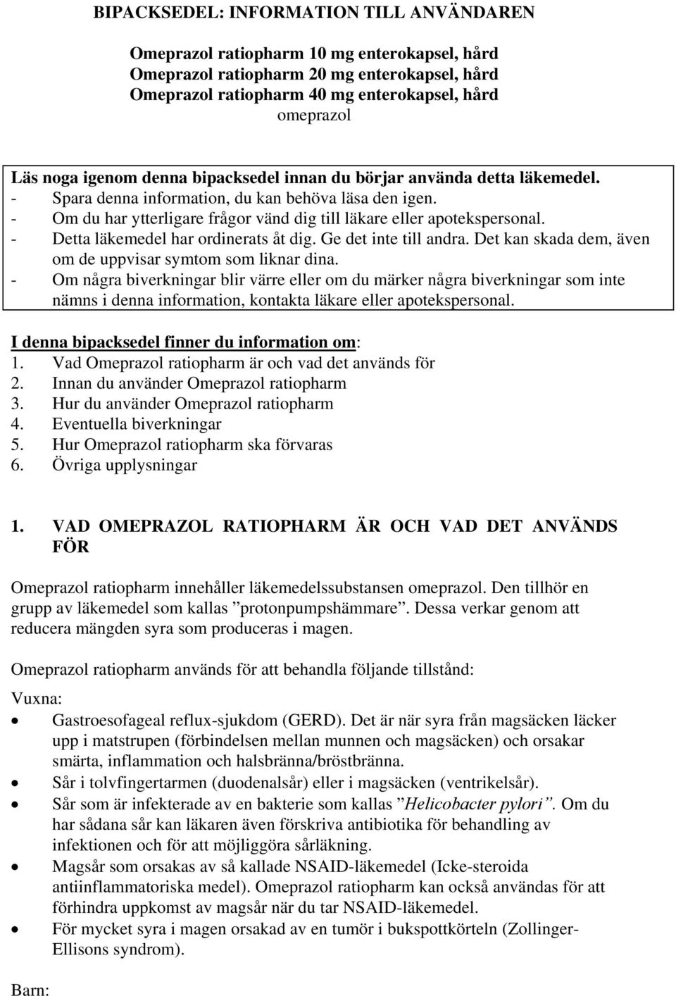 - Detta läkemedel har ordinerats åt dig. Ge det inte till andra. Det kan skada dem, även om de uppvisar symtom som liknar dina.