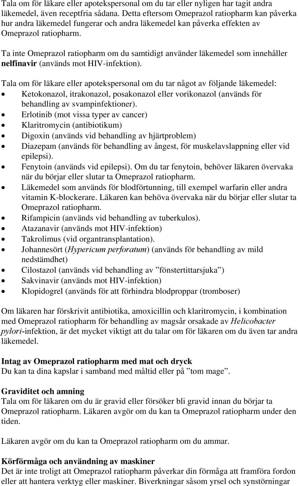 Ta inte Omeprazol ratiopharm om du samtidigt använder läkemedel som innehåller nelfinavir (används mot HIV-infektion).