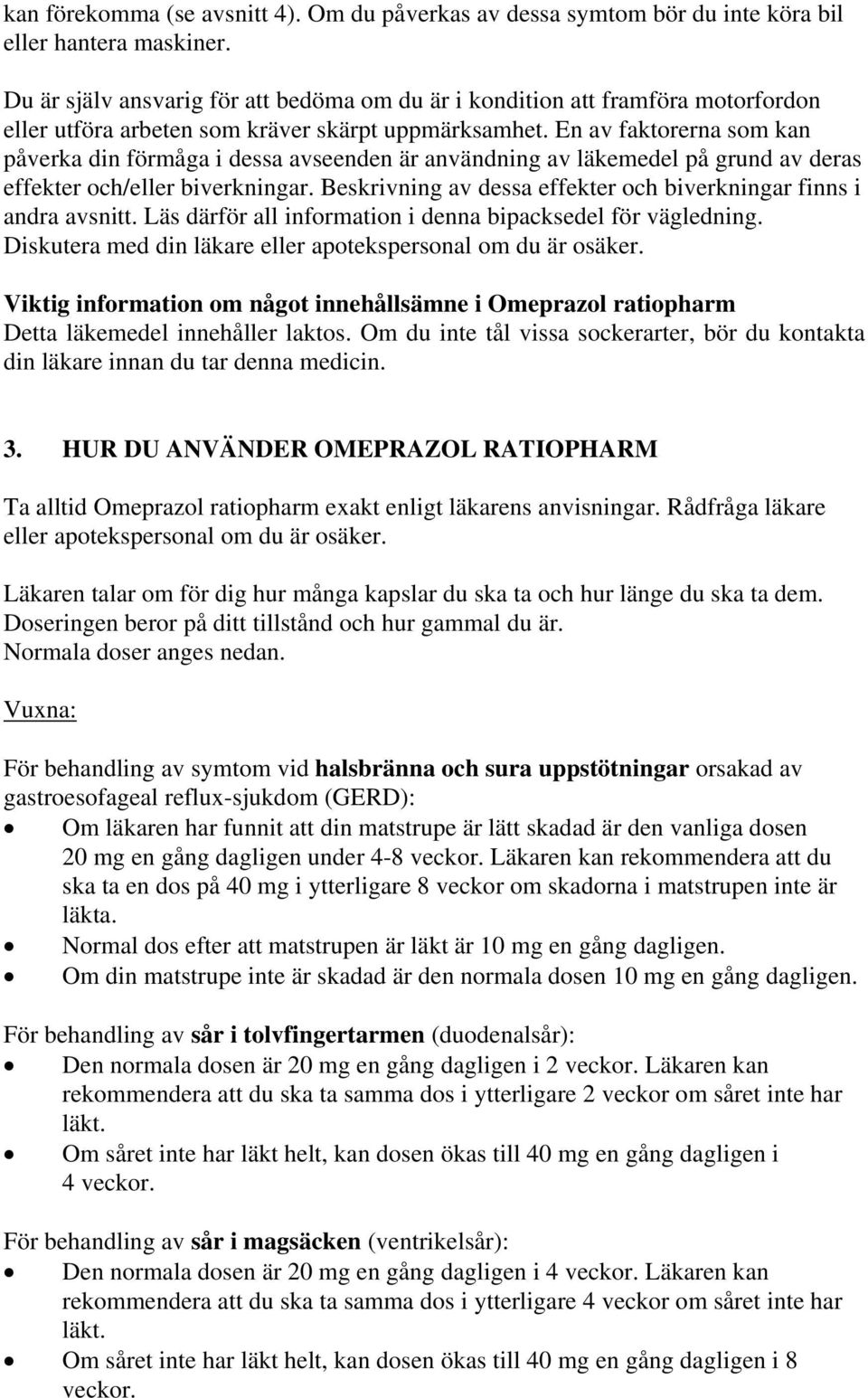 En av faktorerna som kan påverka din förmåga i dessa avseenden är användning av läkemedel på grund av deras effekter och/eller biverkningar.