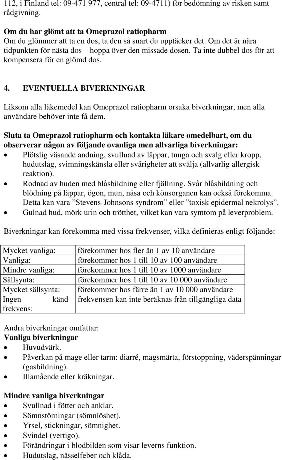 Ta inte dubbel dos för att kompensera för en glömd dos. 4. EVENTUELLA BIVERKNINGAR Liksom alla läkemedel kan Omeprazol ratiopharm orsaka biverkningar, men alla användare behöver inte få dem.