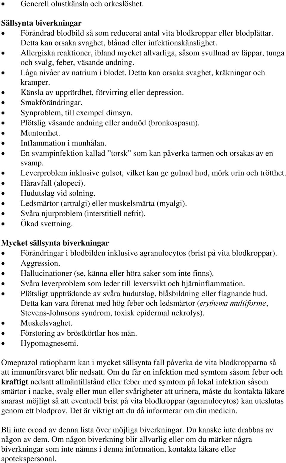 Känsla av upprördhet, förvirring eller depression. Smakförändringar. Synproblem, till exempel dimsyn. Plötslig väsande andning eller andnöd (bronkospasm). Muntorrhet. Inflammation i munhålan.