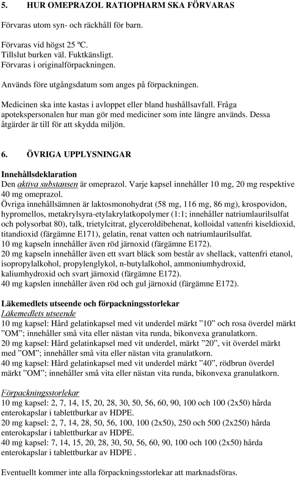 Dessa åtgärder är till för att skydda miljön. 6. ÖVRIGA UPPLYSNINGAR Innehållsdeklaration Den aktiva substansen är omeprazol. Varje kapsel innehåller 10 mg, 20 mg respektive 40 mg omeprazol.