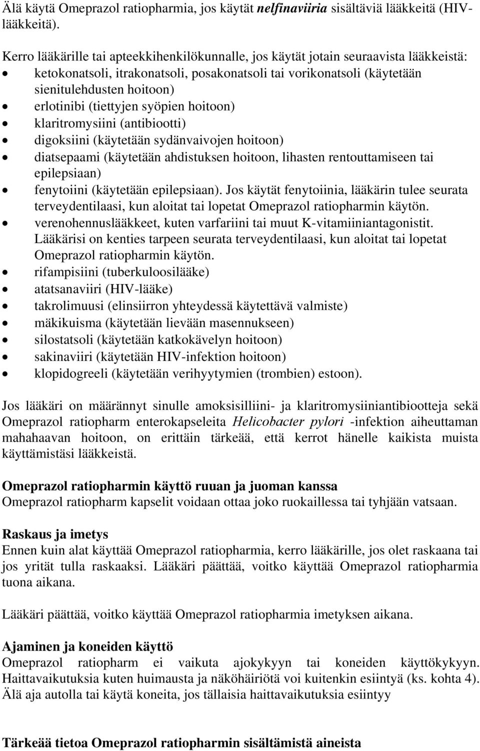 (tiettyjen syöpien hoitoon) klaritromysiini (antibiootti) digoksiini (käytetään sydänvaivojen hoitoon) diatsepaami (käytetään ahdistuksen hoitoon, lihasten rentouttamiseen tai epilepsiaan) fenytoiini