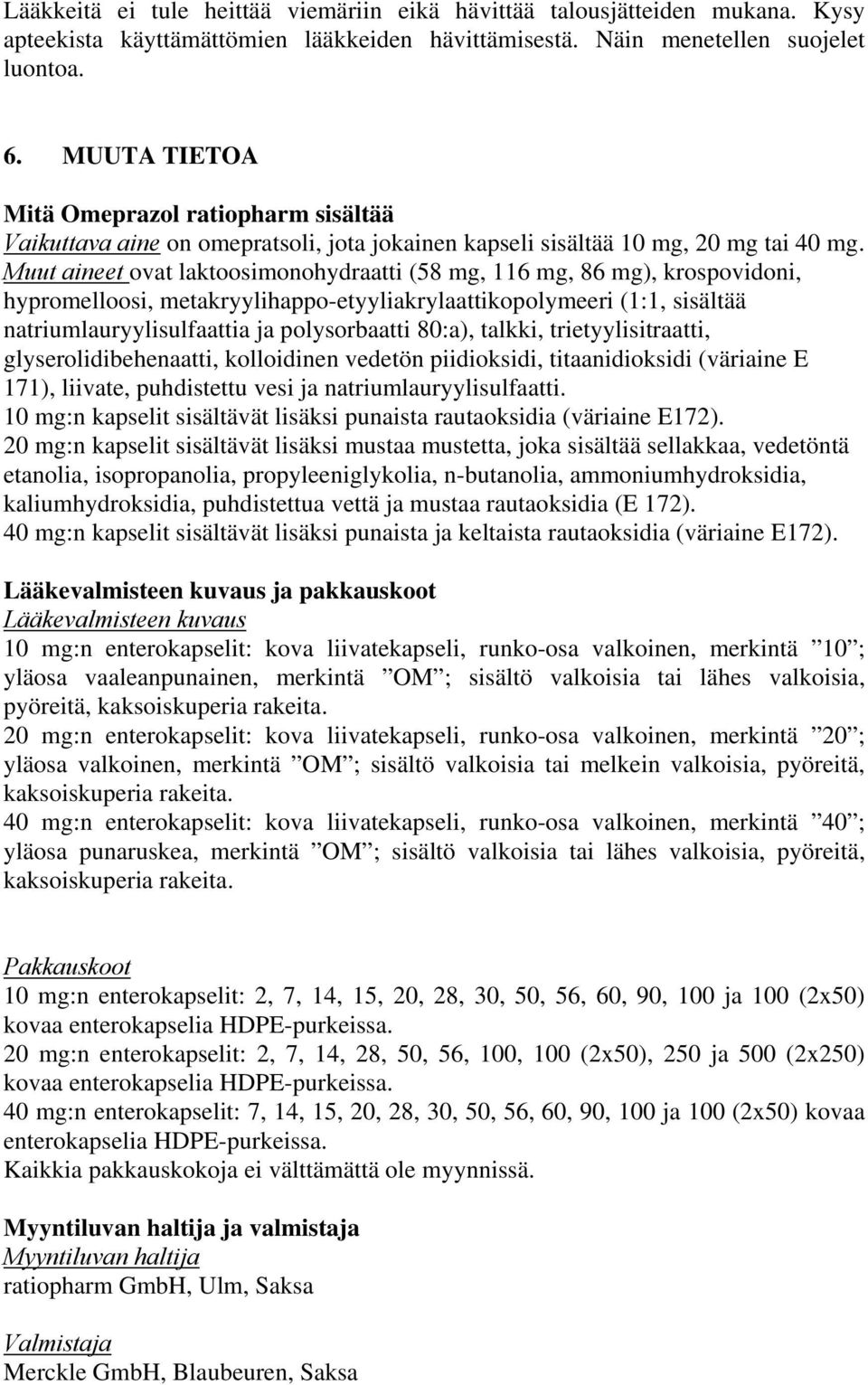 Muut aineet ovat laktoosimonohydraatti (58 mg, 116 mg, 86 mg), krospovidoni, hypromelloosi, metakryylihappo-etyyliakrylaattikopolymeeri (1:1, sisältää natriumlauryylisulfaattia ja polysorbaatti