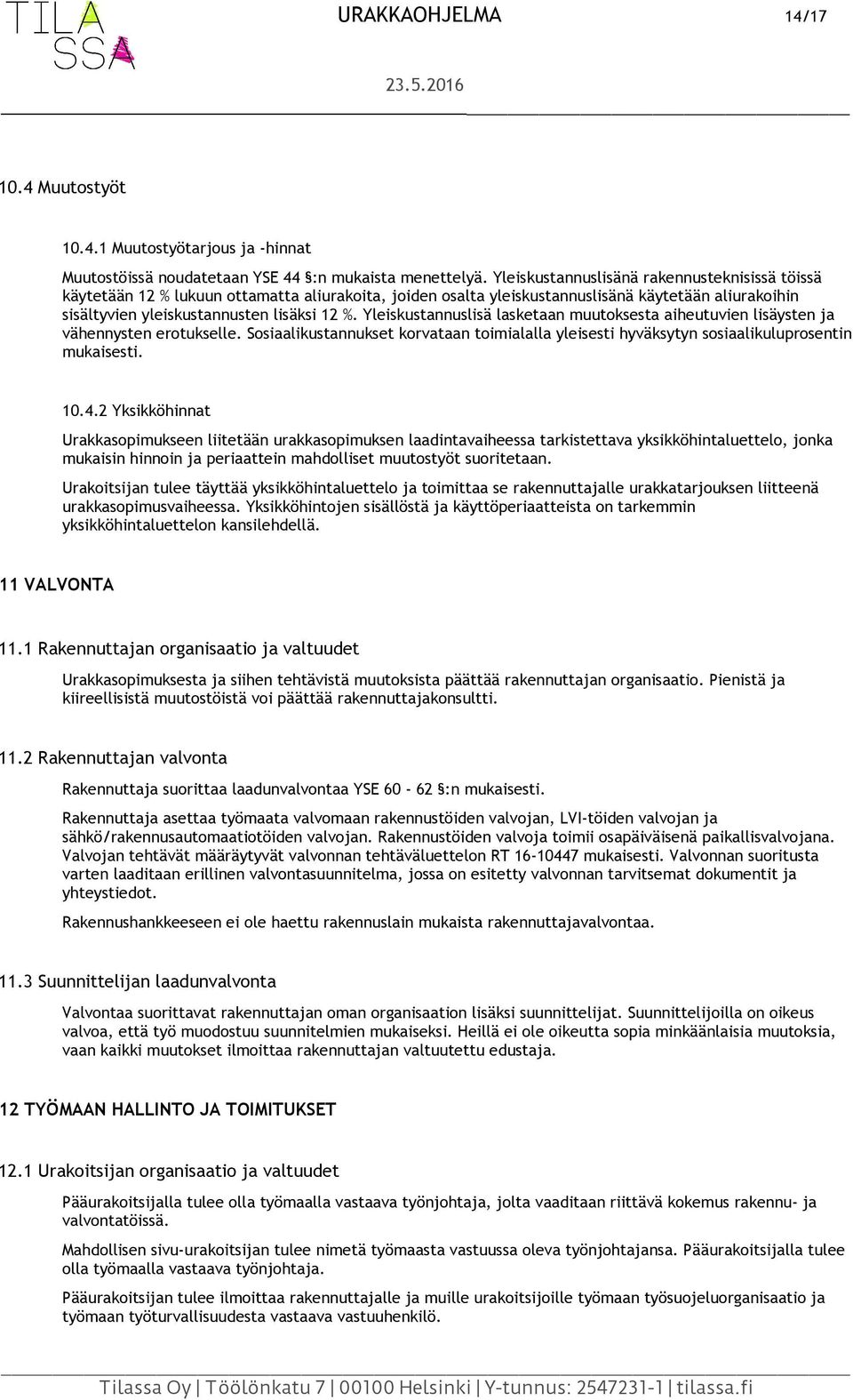 Yleiskustannuslisä lasketaan muutoksesta aiheutuvien lisäysten ja vähennysten erotukselle. Sosiaalikustannukset korvataan toimialalla yleisesti hyväksytyn sosiaalikuluprosentin mukaisesti. 10.4.