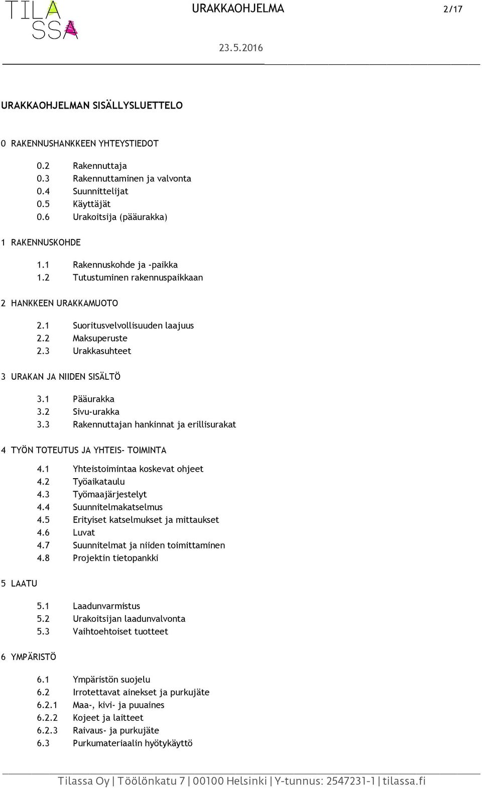 3 Urakkasuhteet 3 URAKAN JA NIIDEN SISÄLTÖ 3.1 Pääurakka 3.2 Sivu urakka 3.3 Rakennuttajan hankinnat ja erillisurakat 4 TYÖN TOTEUTUS JA YHTEIS TOIMINTA 4.1 Yhteistoimintaa koskevat ohjeet 4.