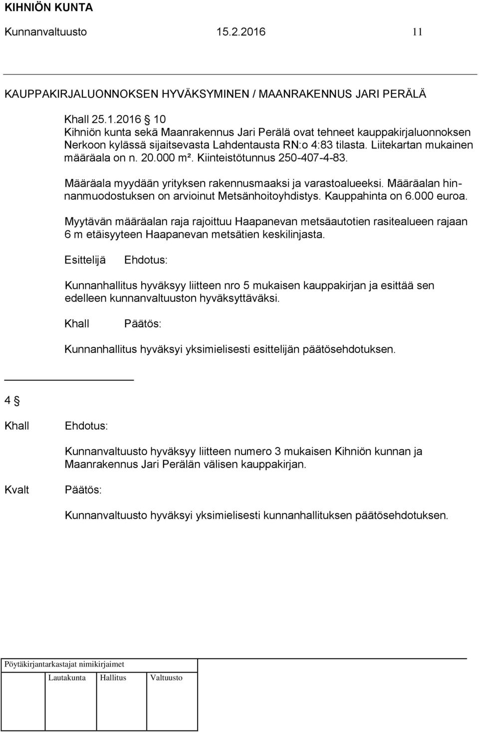 Määräalan hinnanmuodostuksen on arvioinut Metsänhoitoyhdistys. Kauppahinta on 6.000 euroa.