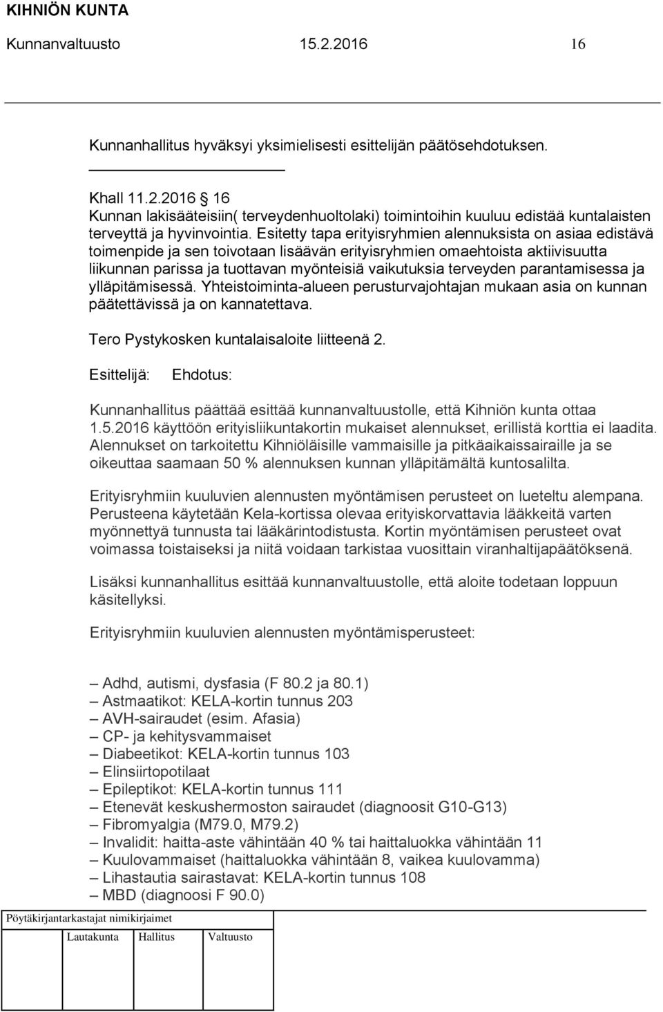 terveyden parantamisessa ja ylläpitämisessä. Yhteistoiminta-alueen perusturvajohtajan mukaan asia on kunnan päätettävissä ja on kannatettava. Tero Pystykosken kuntalaisaloite liitteenä 2.