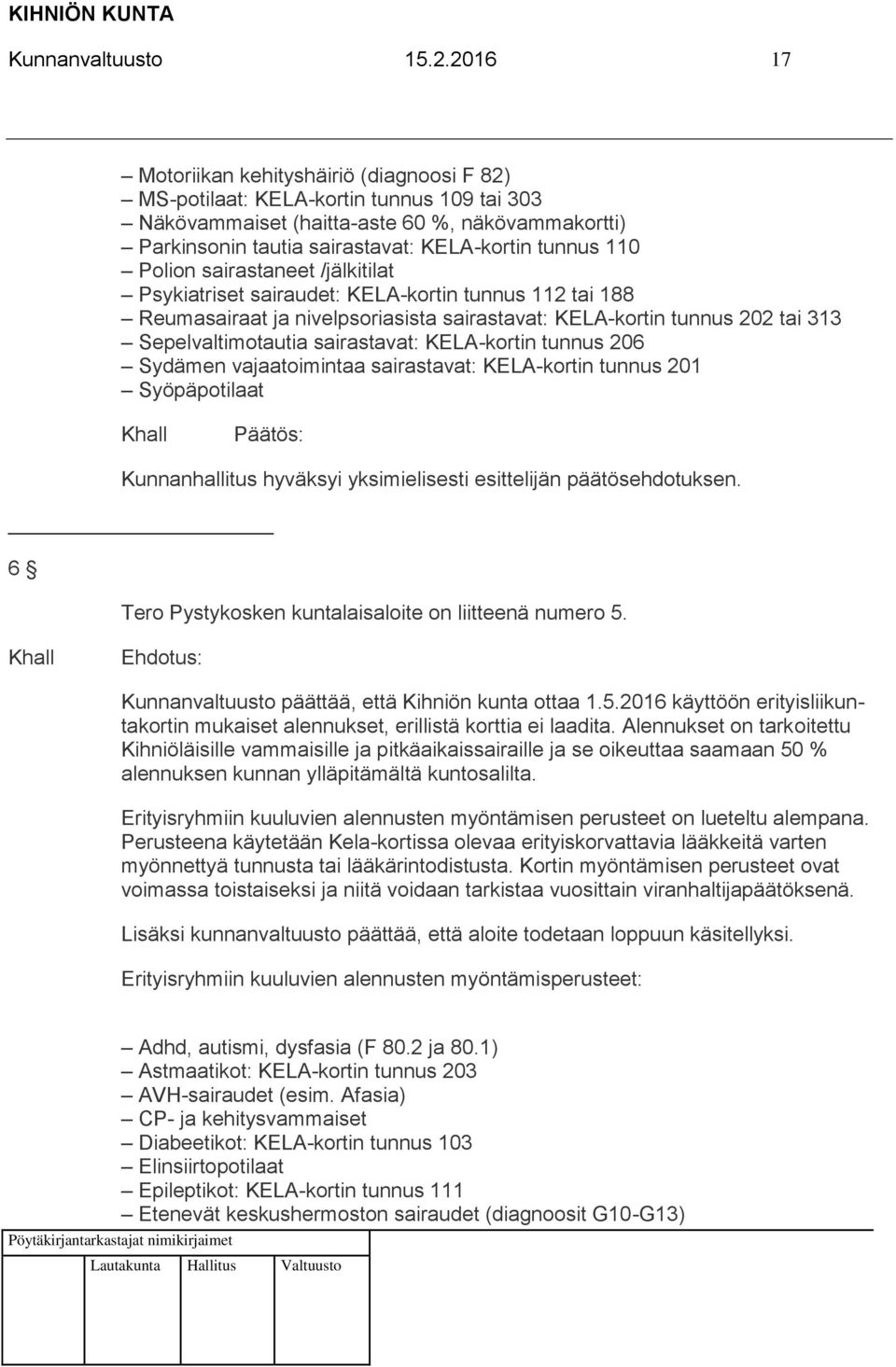 Polion sairastaneet /jälkitilat Psykiatriset sairaudet: KELA-kortin tunnus 112 tai 188 Reumasairaat ja nivelpsoriasista sairastavat: KELA-kortin tunnus 202 tai 313 Sepelvaltimotautia sairastavat: