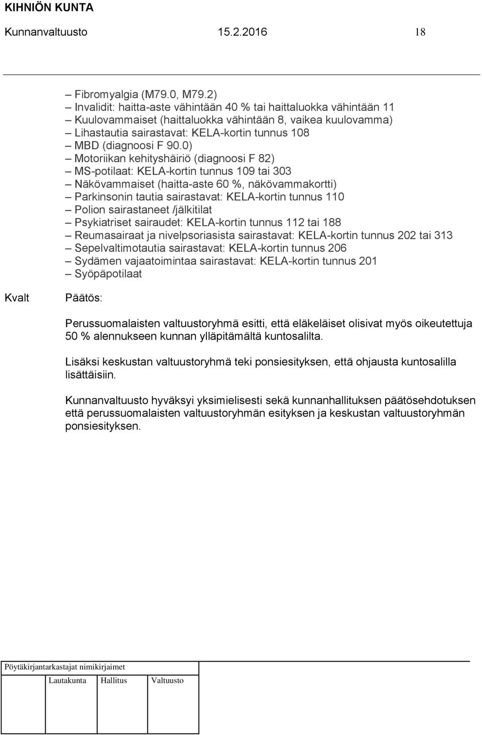 0) Motoriikan kehityshäiriö (diagnoosi F 82) MS-potilaat: KELA-kortin tunnus 109 tai 303 Näkövammaiset (haitta-aste 60 %, näkövammakortti) Parkinsonin tautia sairastavat: KELA-kortin tunnus 110