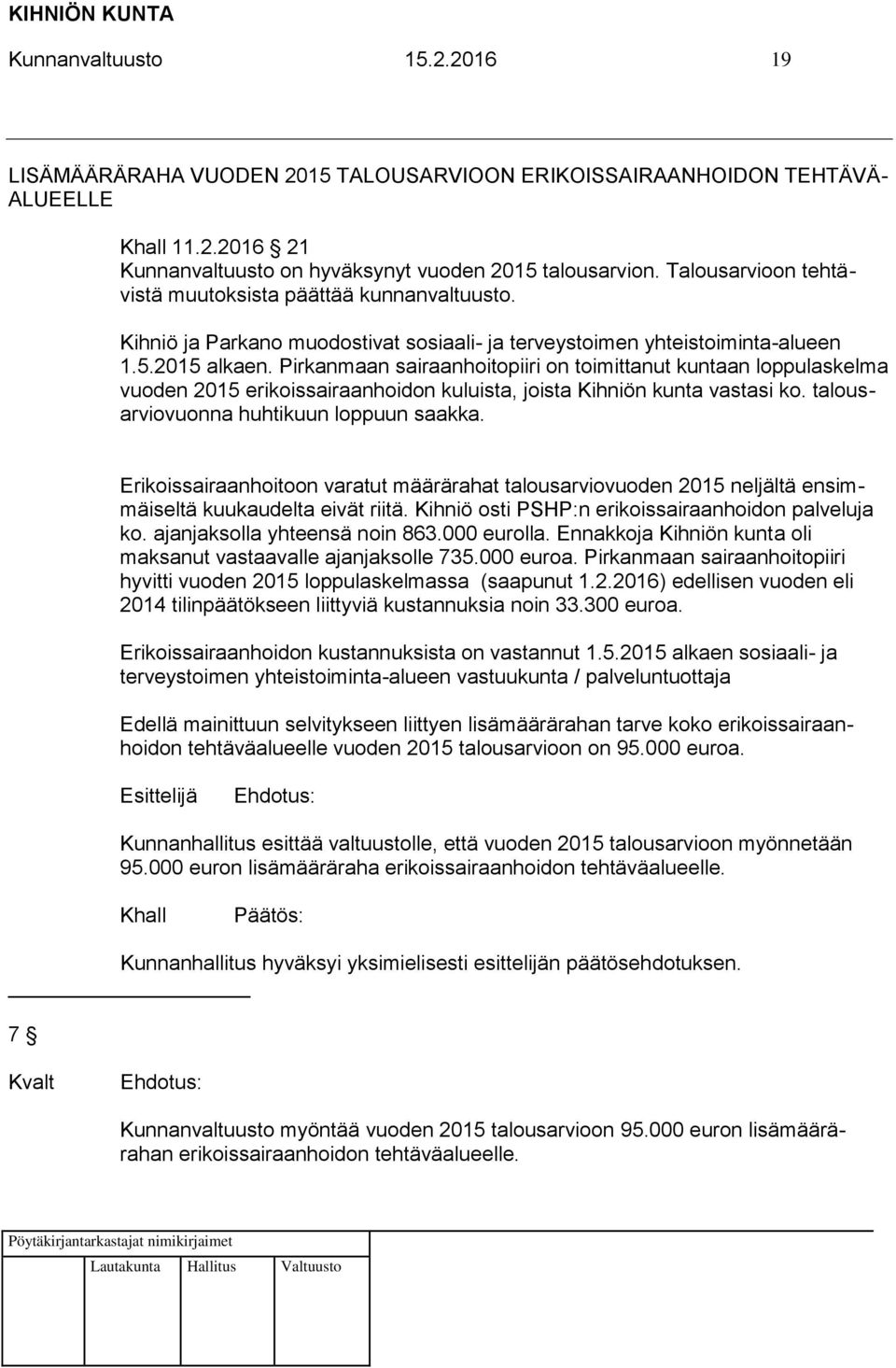 Pirkanmaan sairaanhoitopiiri on toimittanut kuntaan loppulaskelma vuoden 2015 erikoissairaanhoidon kuluista, joista Kihniön kunta vastasi ko. talousarviovuonna huhtikuun loppuun saakka.