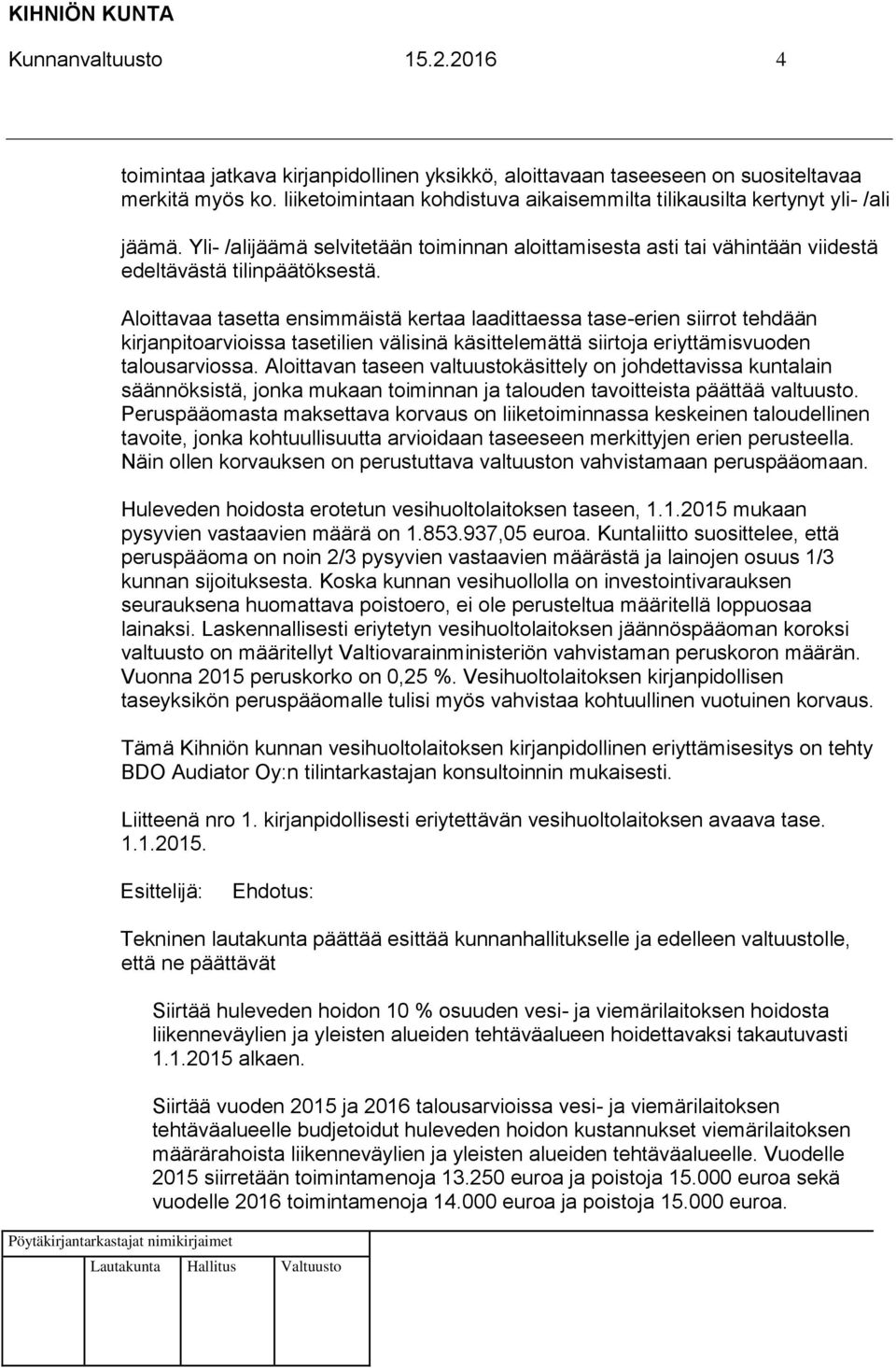 Aloittavaa tasetta ensimmäistä kertaa laadittaessa tase-erien siirrot tehdään kirjanpitoarvioissa tasetilien välisinä käsittelemättä siirtoja eriyttämisvuoden talousarviossa.