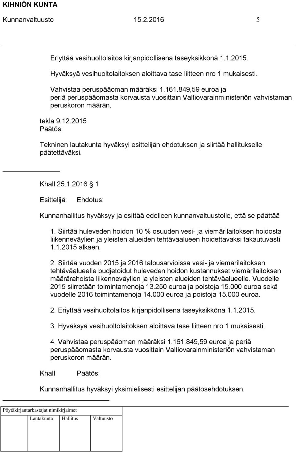 2015 Tekninen lautakunta hyväksyi esittelijän ehdotuksen ja siirtää hallitukselle päätettäväksi. 25.1.2016 1 Esittelijä: Kunnanhallitus hyväksyy ja esittää edelleen kunnanvaltuustolle, että se päättää 1.