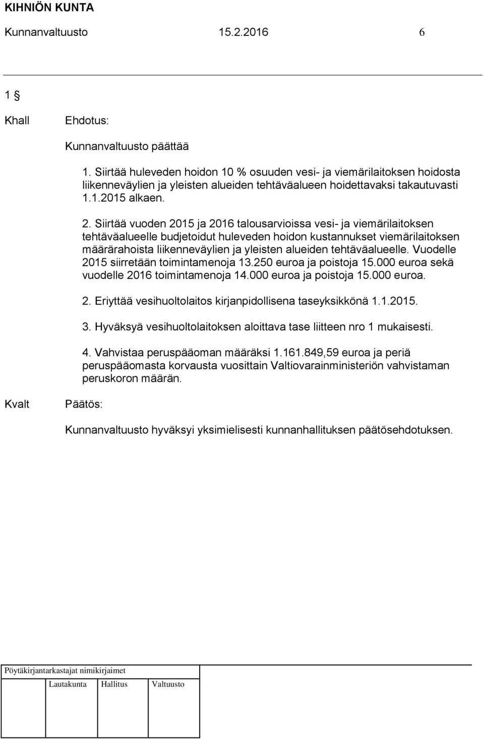 Siirtää vuoden 2015 ja 2016 talousarvioissa vesi- ja viemärilaitoksen tehtäväalueelle budjetoidut huleveden hoidon kustannukset viemärilaitoksen määrärahoista liikenneväylien ja yleisten alueiden