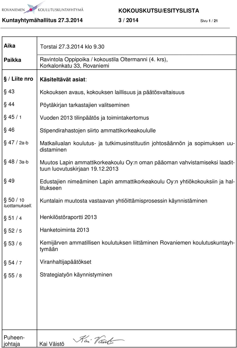 krs), Korkalonkatu 33, Rovaniemi Käsiteltävät asiat: Kokouksen avaus, kokouksen laillisuus ja päätösvaltaisuus Pöytäkirjan tarkastajien valitseminen Vuoden 2013 tilinpäätös ja toimintakertomus
