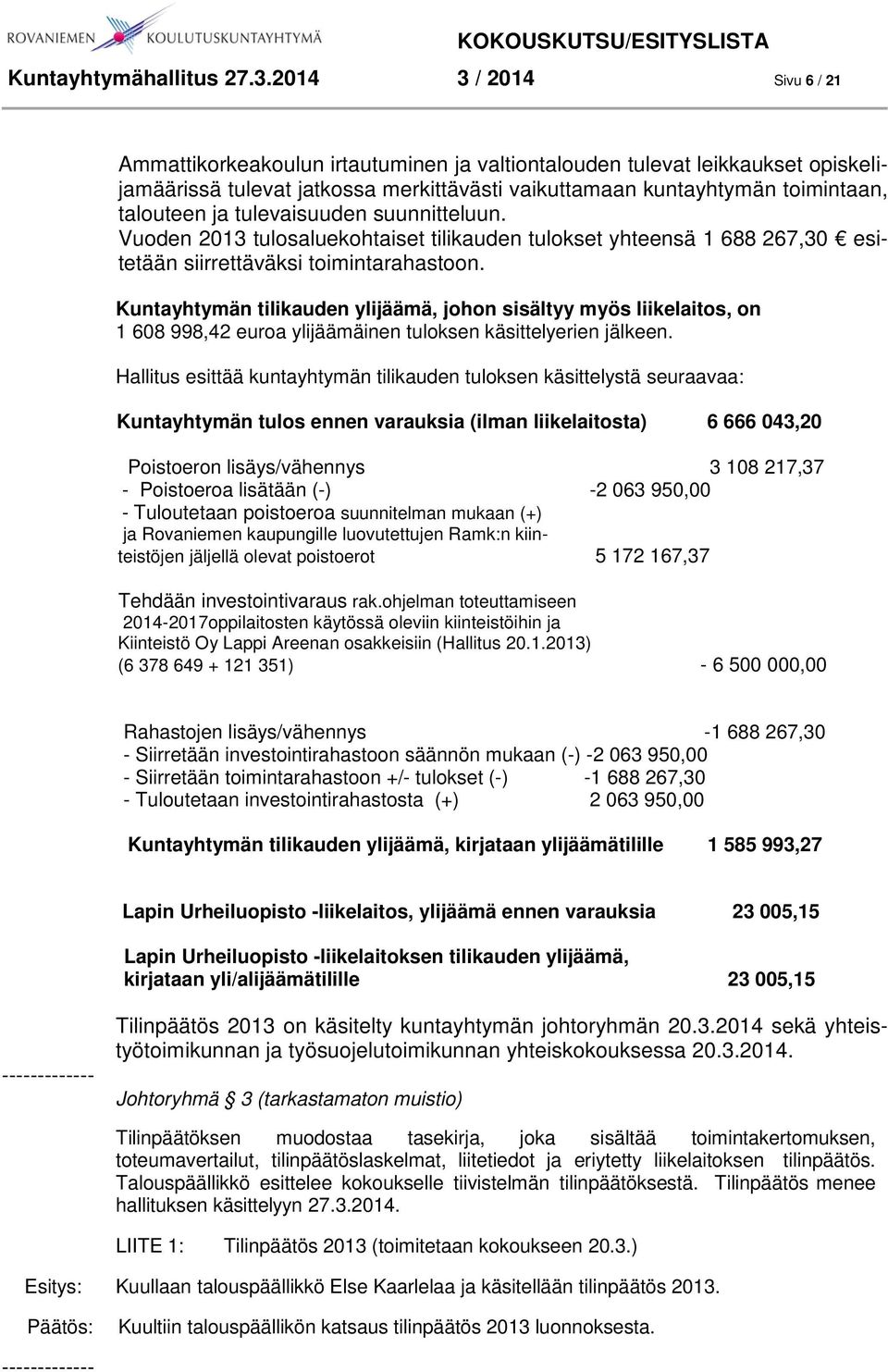 tulevaisuuden suunnitteluun. Vuoden 2013 tulosaluekohtaiset tilikauden tulokset yhteensä 1 688 267,30 esitetään siirrettäväksi toimintarahastoon.