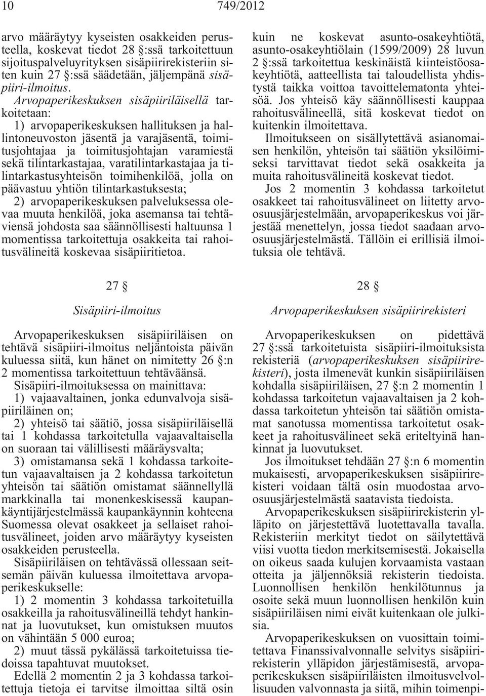 Arvopaperikeskuksen sisäpiiriläisellä tarkoitetaan: 1) arvopaperikeskuksen hallituksen ja hallintoneuvoston jäsentä ja varajäsentä, toimitusjohtajaa ja toimitusjohtajan varamiestä sekä