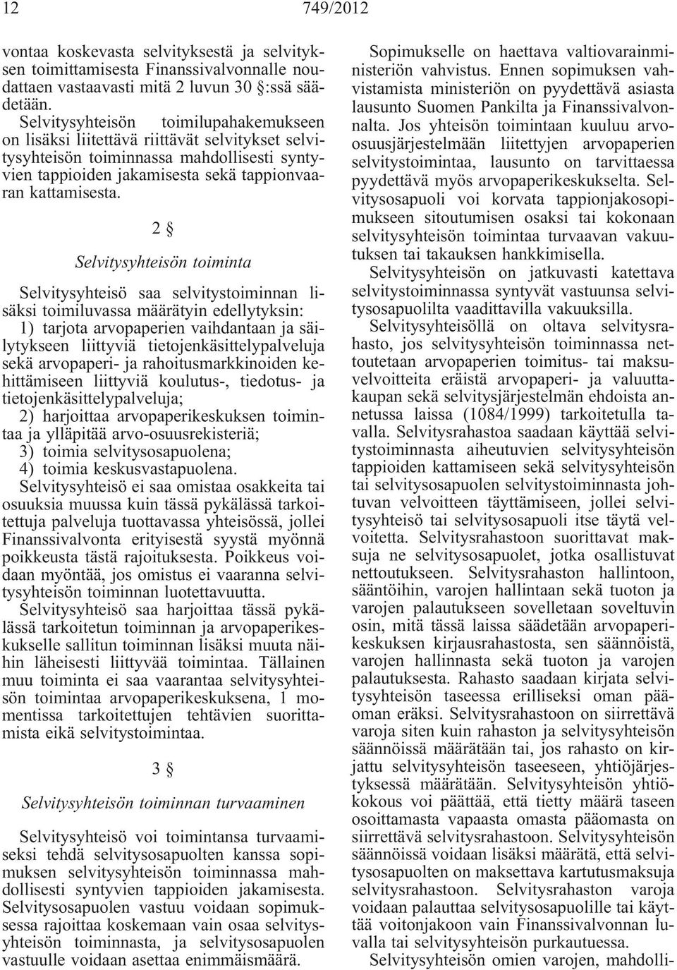 2 Selvitysyhteisön toiminta Selvitysyhteisö saa selvitystoiminnan lisäksi toimiluvassa määrätyin edellytyksin: 1) tarjota arvopaperien vaihdantaan ja säilytykseen liittyviä tietojenkäsittelypalveluja