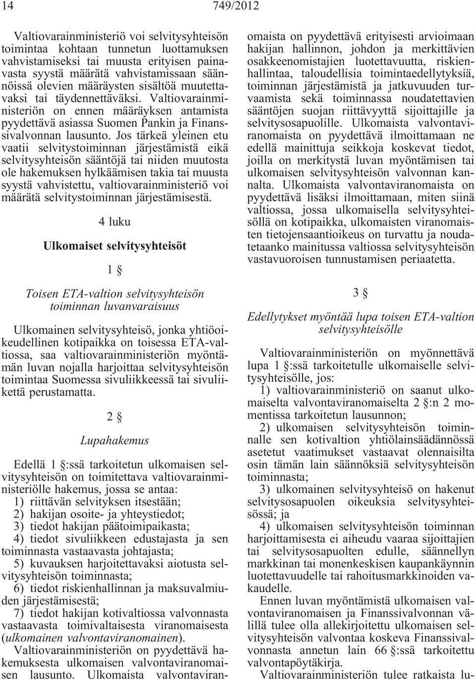 Jos tärkeä yleinen etu vaatii selvitystoiminnan järjestämistä eikä selvitysyhteisön sääntöjä tai niiden muutosta ole hakemuksen hylkäämisen takia tai muusta syystä vahvistettu, valtiovarainministeriö