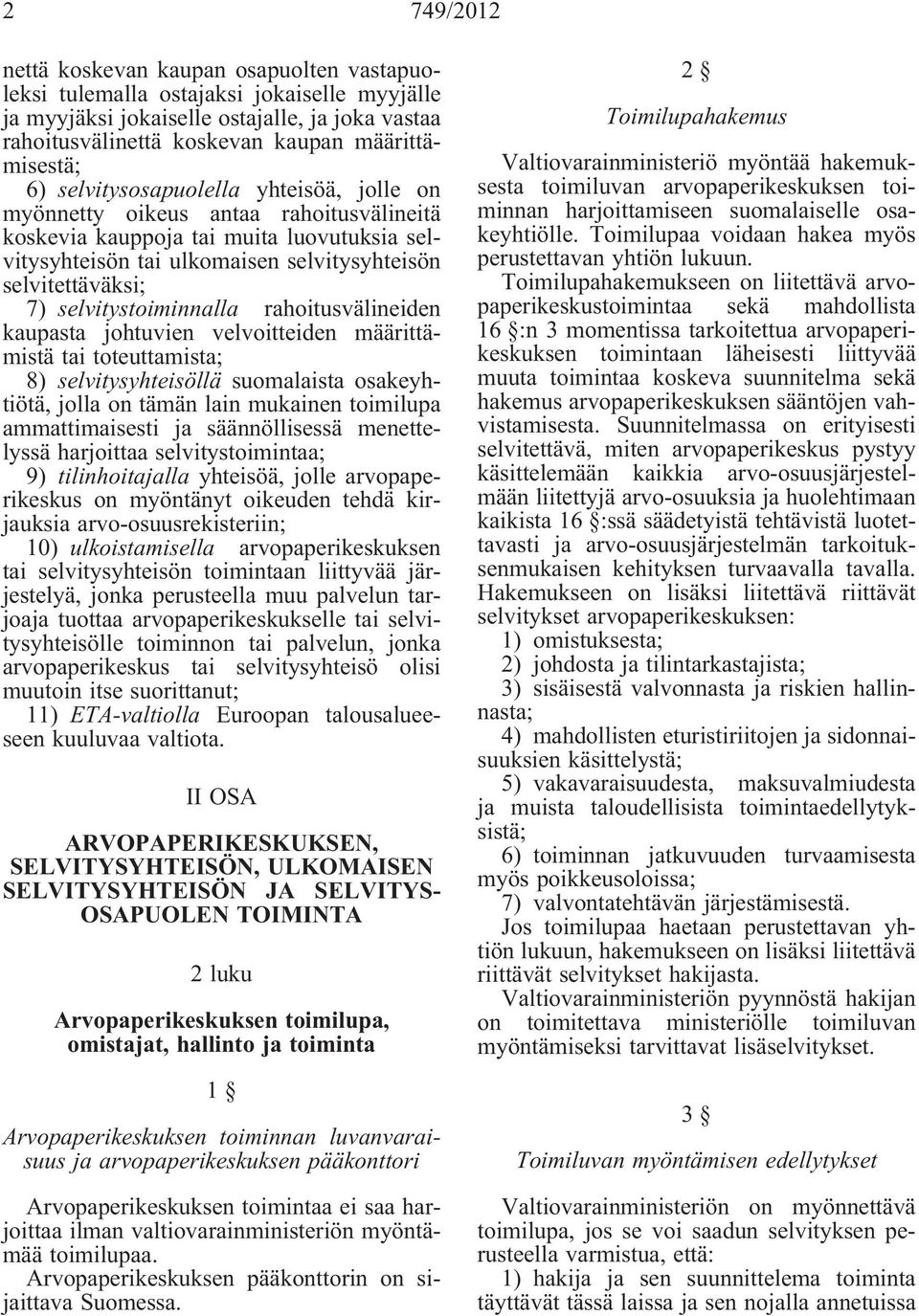 selvitystoiminnalla rahoitusvälineiden kaupasta johtuvien velvoitteiden määrittämistä tai toteuttamista; 8) selvitysyhteisöllä suomalaista osakeyhtiötä, jolla on tämän lain mukainen toimilupa