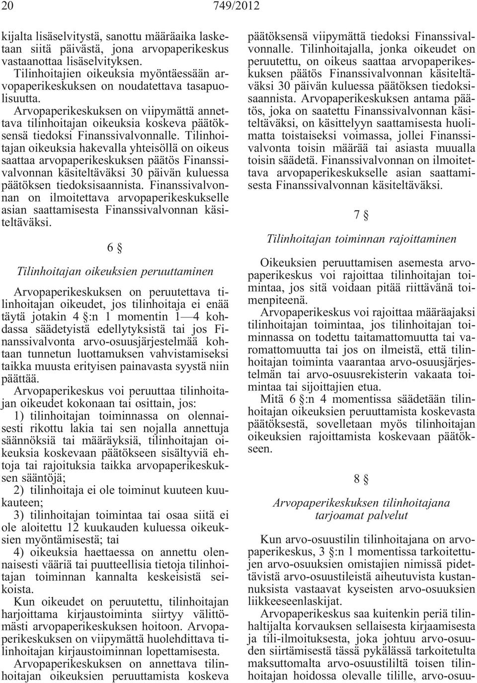 Arvopaperikeskuksen on viipymättä annettava tilinhoitajan oikeuksia koskeva päätöksensä tiedoksi Finanssivalvonnalle.