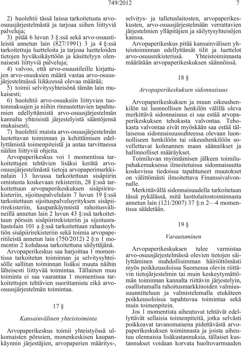 arvo-osuusjärjestelmässä liikkeessä olevaa määrää; 5) toimii selvitysyhteisönä tämän lain mukaisesti; 6) huolehtii arvo-osuuksiin liittyvien tuotonmaksujen ja niihin rinnastettavien tapahtumien