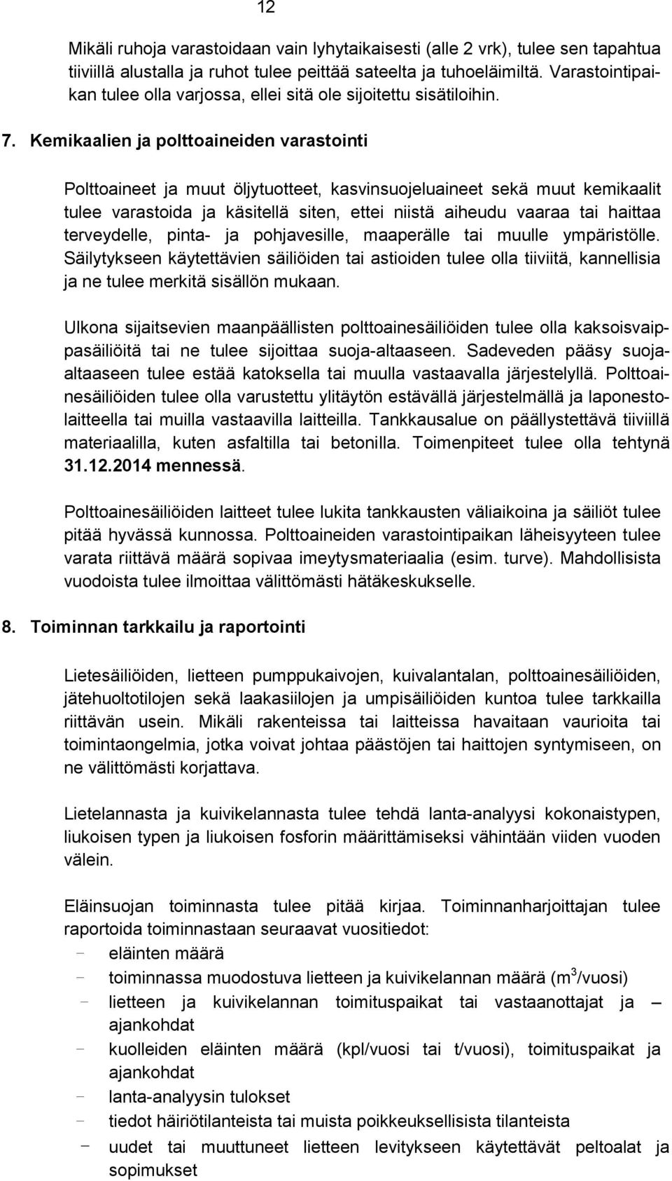 Kemikaalien ja polttoaineiden varastointi Polttoaineet ja muut öljytuotteet, kasvinsuojeluaineet sekä muut kemikaalit tulee varastoida ja käsitellä siten, ettei niistä aiheudu vaaraa tai haittaa