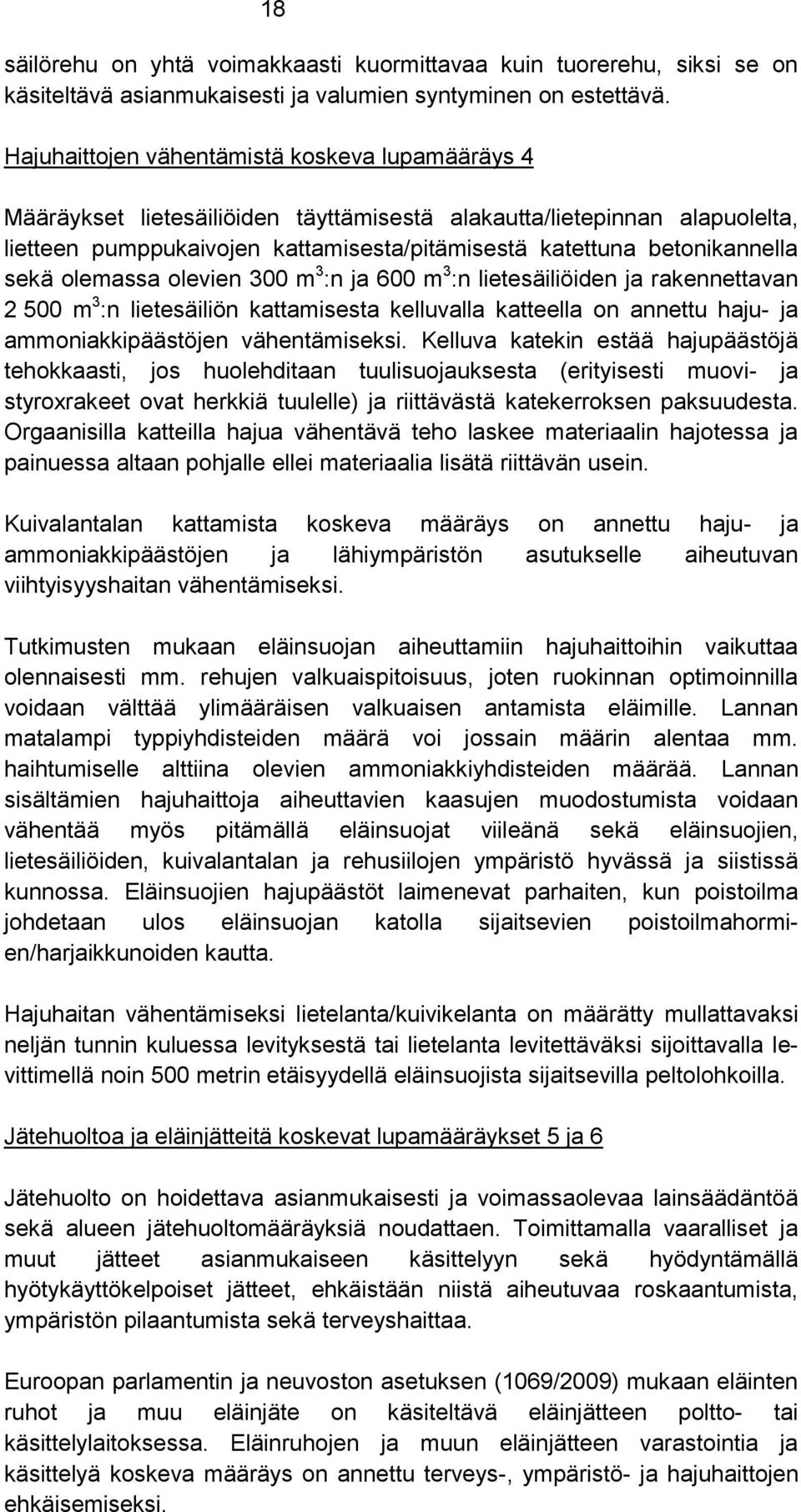 sekä olemassa olevien 300 m 3 :n ja 600 m 3 :n lietesäiliöiden ja rakennettavan 2 500 m 3 :n lietesäiliön kattamisesta kelluvalla katteella on annettu haju- ja ammoniakkipäästöjen vähentämiseksi.