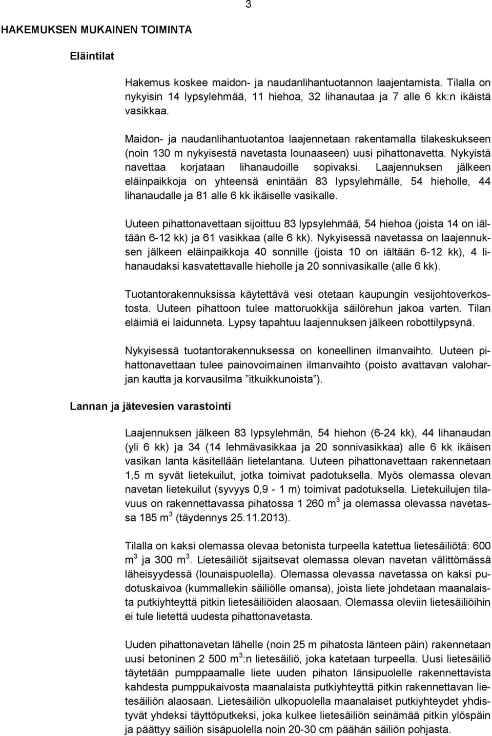 Laajennuksen jälkeen eläinpaikkoja on yhteensä enintään 83 lypsylehmälle, 54 hieholle, 44 lihanaudalle ja 81 alle 6 kk ikäiselle vasikalle.