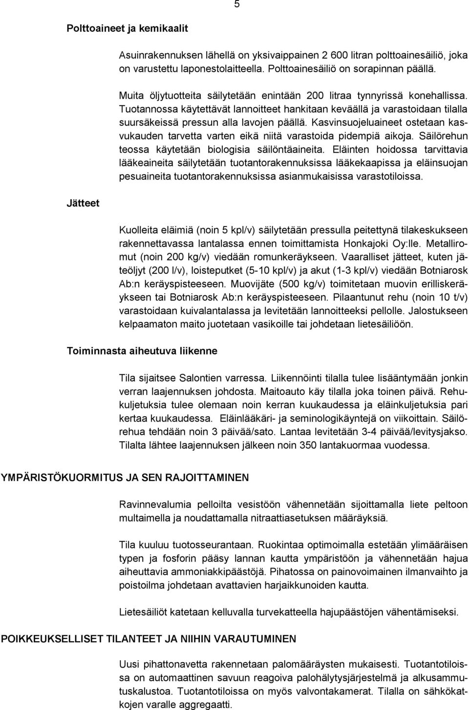 Kasvinsuojeluaineet ostetaan kasvukauden tarvetta varten eikä niitä varastoida pidempiä aikoja. Säilörehun teossa käytetään biologisia säilöntäaineita.