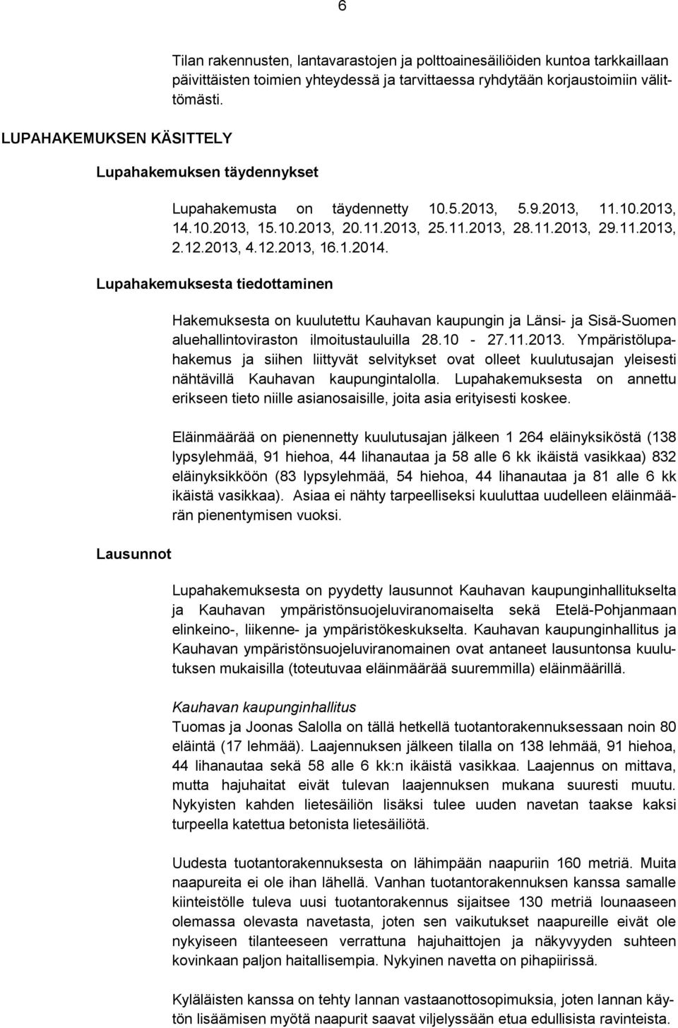Lupahakemuksesta tiedottaminen Lausunnot Hakemuksesta on kuulutettu Kauhavan kaupungin ja Länsi- ja Sisä-Suomen aluehallintoviraston ilmoitustauluilla 28.10-27.11.2013.