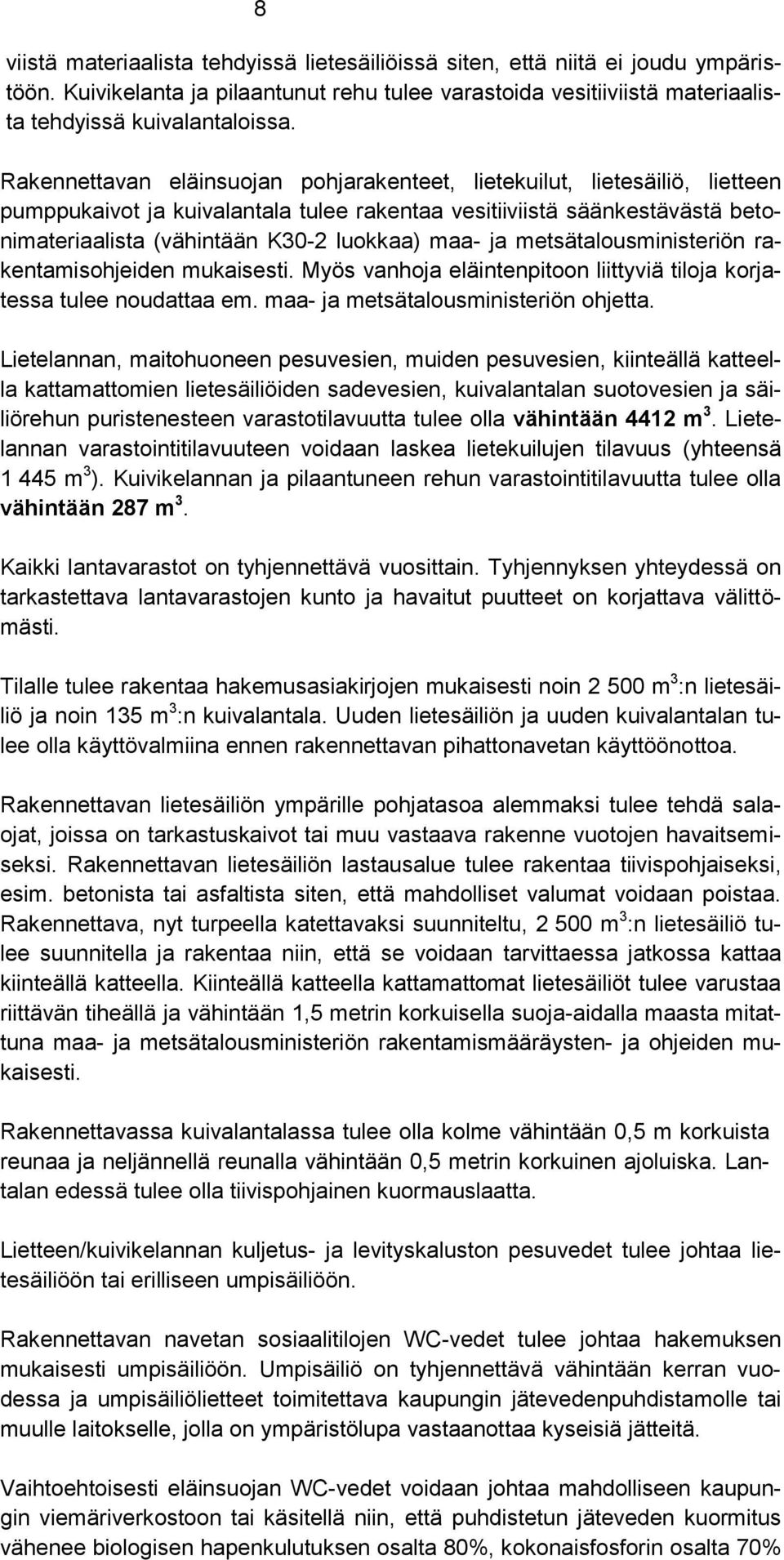 maa- ja metsätalousministeriön rakentamisohjeiden mukaisesti. Myös vanhoja eläintenpitoon liittyviä tiloja korjatessa tulee noudattaa em. maa- ja metsätalousministeriön ohjetta.