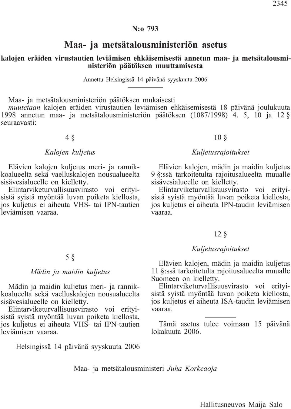 sekä vaelluskalojen nousualueelta sisävesialueelle on kielletty.