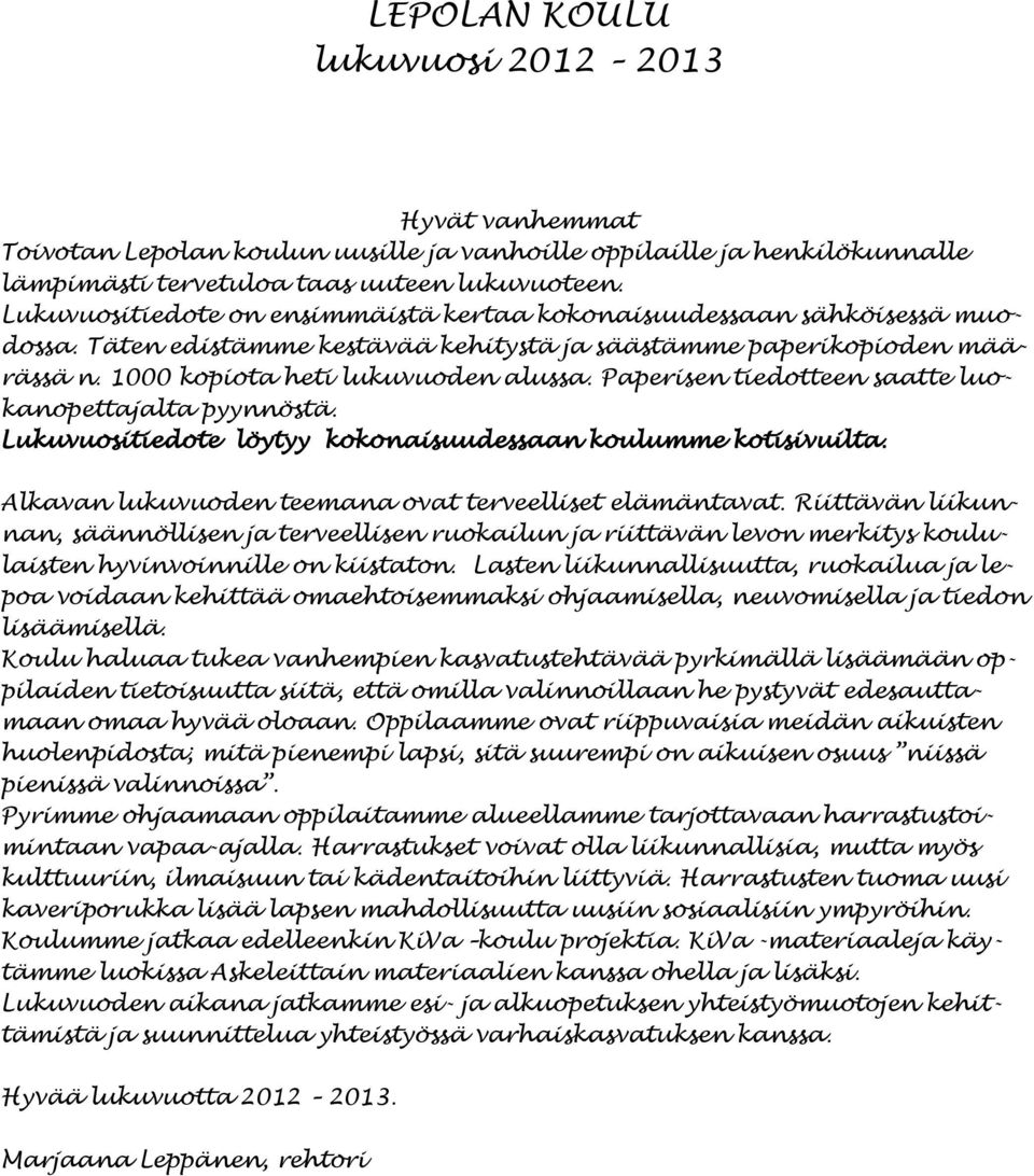 Paperisen tiedotteen saatte luokanopettajalta pyynnöstä. Lukuvuositiedote löytyy kokonaisuudessaan koulumme kotisivuilta. Alkavan lukuvuoden teemana ovat terveelliset elämäntavat.