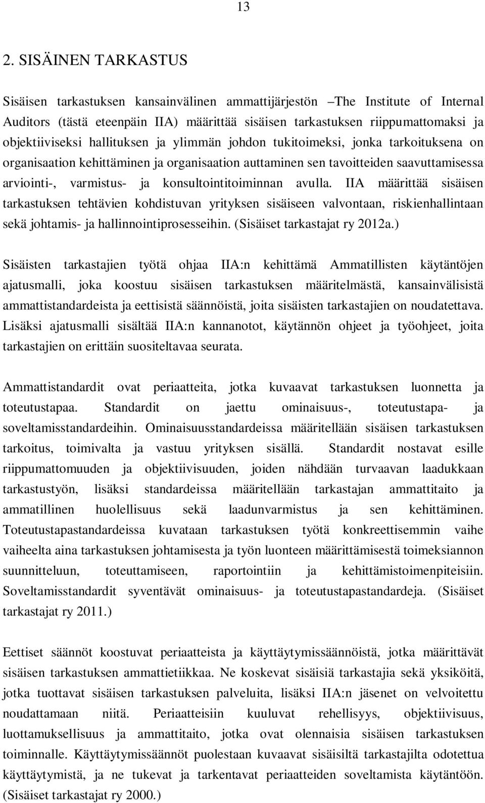 konsultointitoiminnan avulla. IIA määrittää sisäisen tarkastuksen tehtävien kohdistuvan yrityksen sisäiseen valvontaan, riskienhallintaan sekä johtamis- ja hallinnointiprosesseihin.