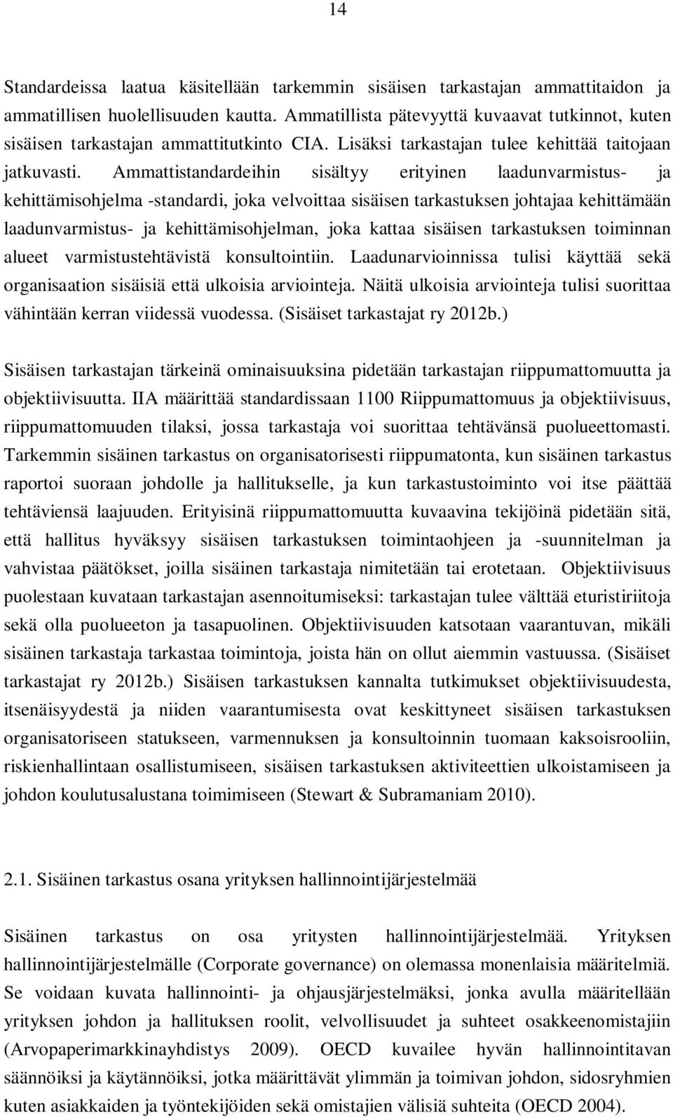 Ammattistandardeihin sisältyy erityinen laadunvarmistus- ja kehittämisohjelma -standardi, joka velvoittaa sisäisen tarkastuksen johtajaa kehittämään laadunvarmistus- ja kehittämisohjelman, joka