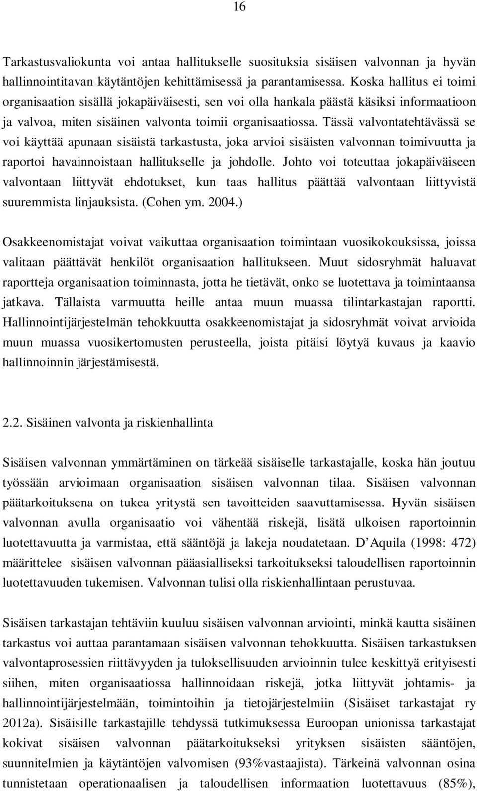 Tässä valvontatehtävässä se voi käyttää apunaan sisäistä tarkastusta, joka arvioi sisäisten valvonnan toimivuutta ja raportoi havainnoistaan hallitukselle ja johdolle.
