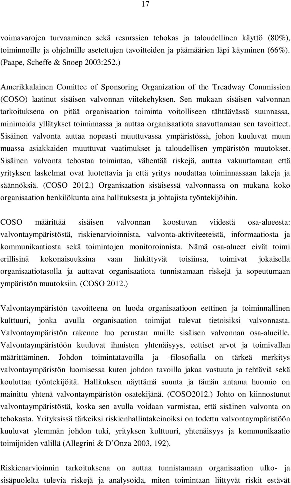 Sen mukaan sisäisen valvonnan tarkoituksena on pitää organisaation toiminta voitolliseen tähtäävässä suunnassa, minimoida yllätykset toiminnassa ja auttaa organisaatiota saavuttamaan sen tavoitteet.