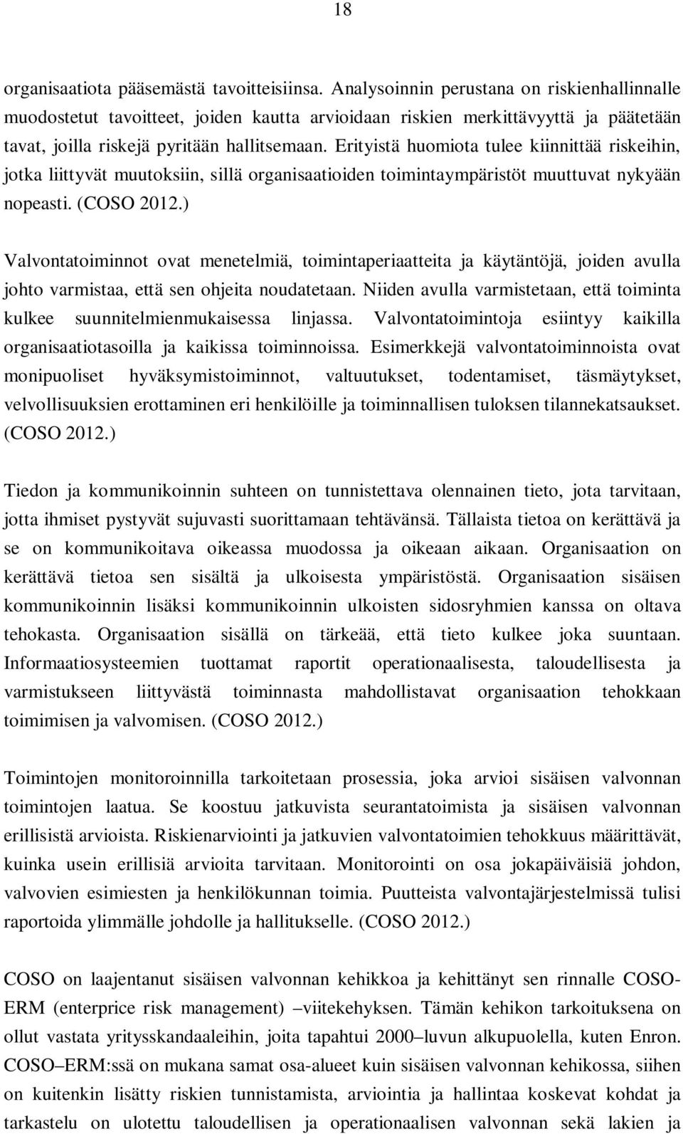 Erityistä huomiota tulee kiinnittää riskeihin, jotka liittyvät muutoksiin, sillä organisaatioiden toimintaympäristöt muuttuvat nykyään nopeasti. (COSO 2012.
