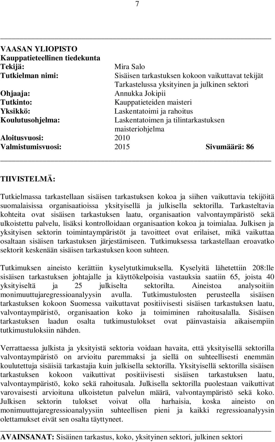 Sivumäärä: 86 TIIVISTELMÄ: Tutkielmassa tarkastellaan sisäisen tarkastuksen kokoa ja siihen vaikuttavia tekijöitä suomalaisissa organisaatioissa yksityisellä ja julkisella sektorilla.