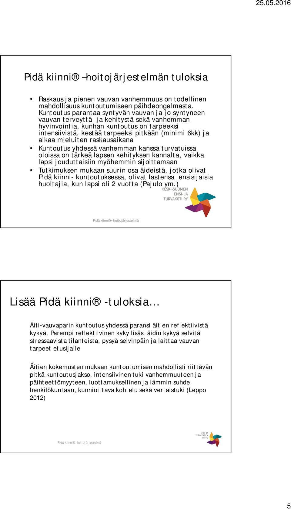 alkaa mieluiten raskausaikana Kuntoutus yhdessä vanhemman kanssa turvatuissa oloissa on tärkeä lapsen kehityksen kannalta, vaikka lapsi jouduttaisiin myöhemmin sijoittamaan Tutkimuksen mukaan suurin