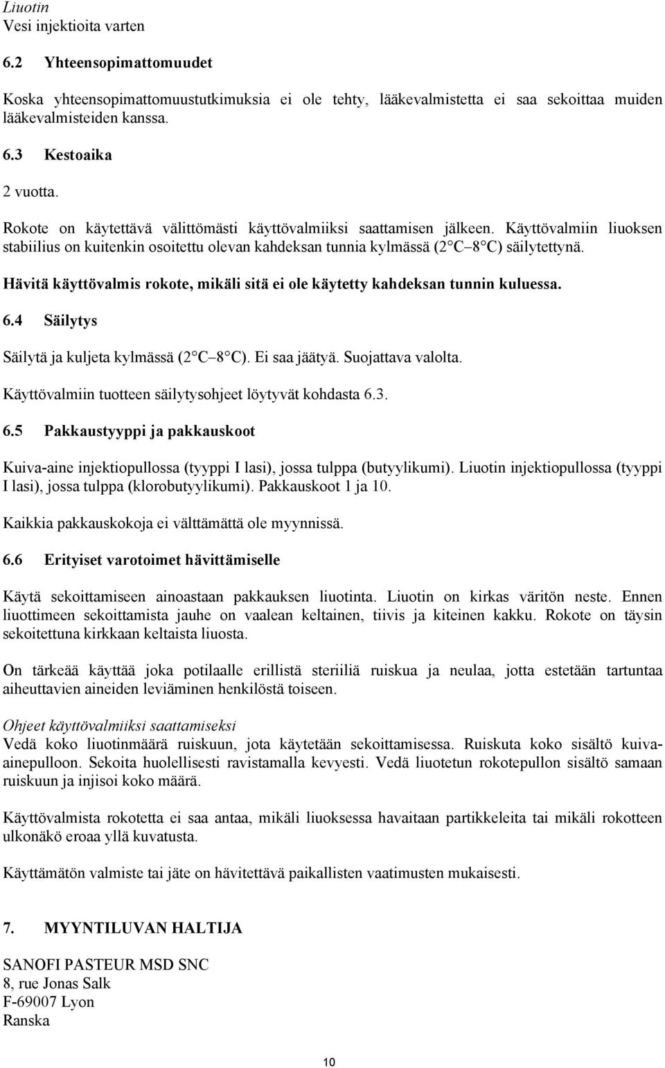Hävitä käyttövalmis rokote, mikäli sitä ei ole käytetty kahdeksan tunnin kuluessa. 6.4 Säilytys Säilytä ja kuljeta kylmässä (2 C 8 C). Ei saa jäätyä. Suojattava valolta.