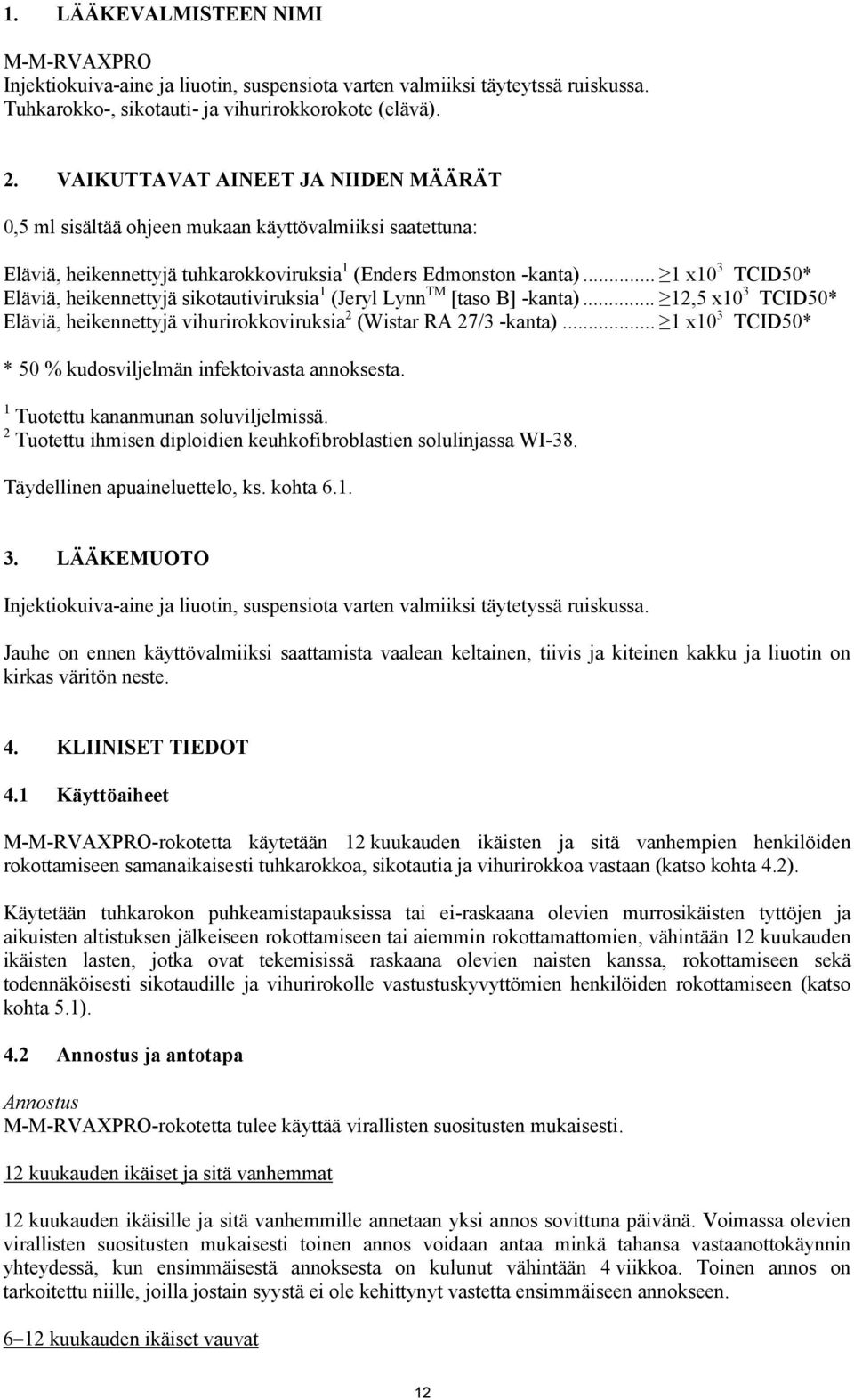 .. 1 x10 3 TCID50* Eläviä, heikennettyjä sikotautiviruksia 1 (Jeryl Lynn TM [taso B] -kanta)... 12,5 x10 3 TCID50* Eläviä, heikennettyjä vihurirokkoviruksia 2 (Wistar RA 27/3 -kanta).
