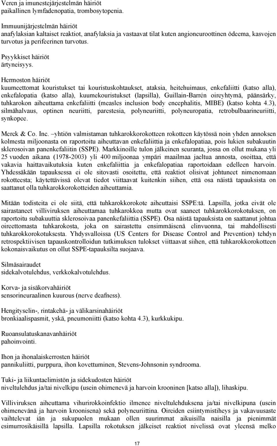 Hermoston häiriöt kuumeettomat kouristukset tai kouristuskohtaukset, ataksia, heitehuimaus, enkefaliitti (katso alla), enkefalopatia (katso alla), kuumekouristukset (lapsilla), Guillain-Barrén