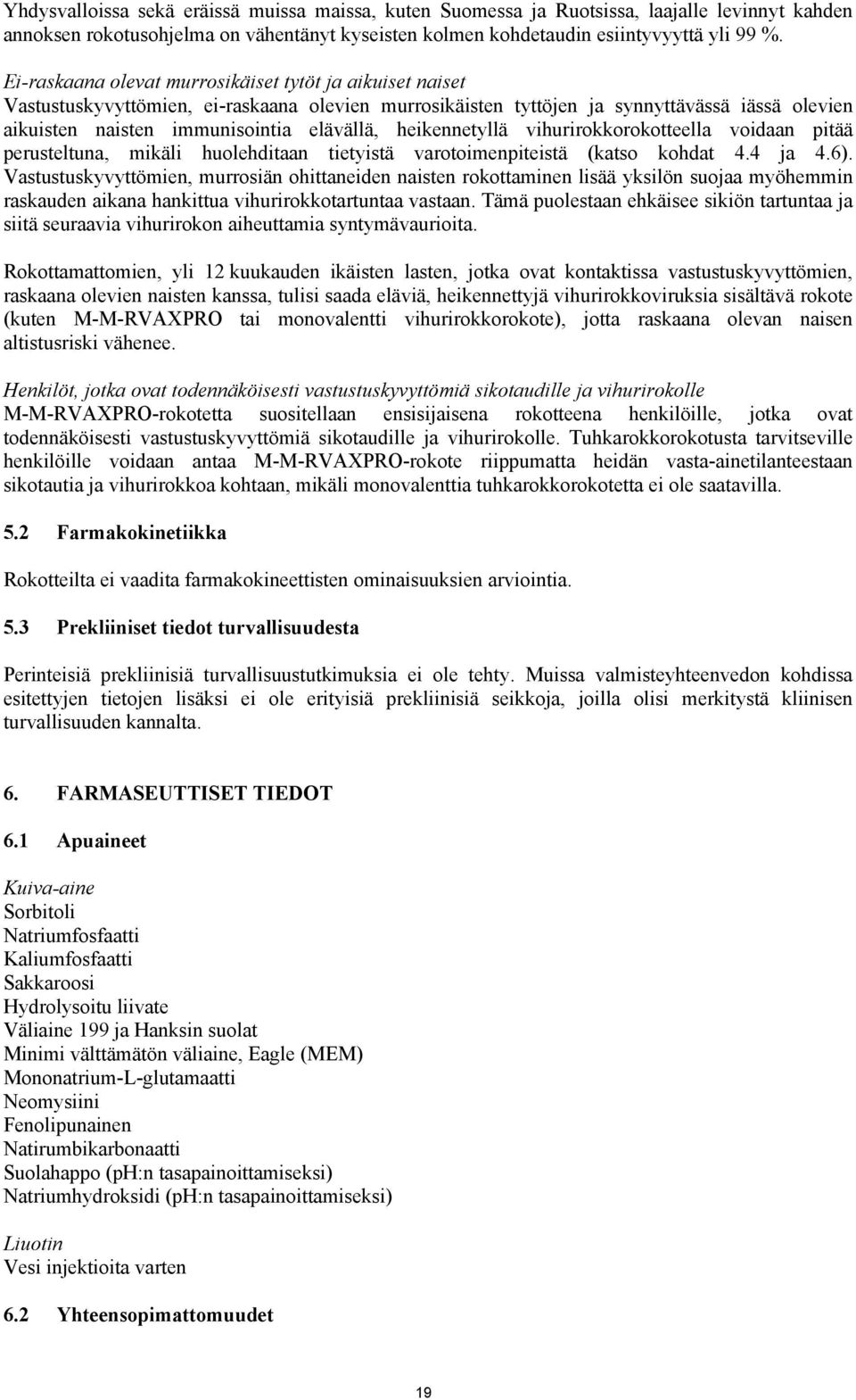 heikennetyllä vihurirokkorokotteella voidaan pitää perusteltuna, mikäli huolehditaan tietyistä varotoimenpiteistä (katso kohdat 4.4 ja 4.6).