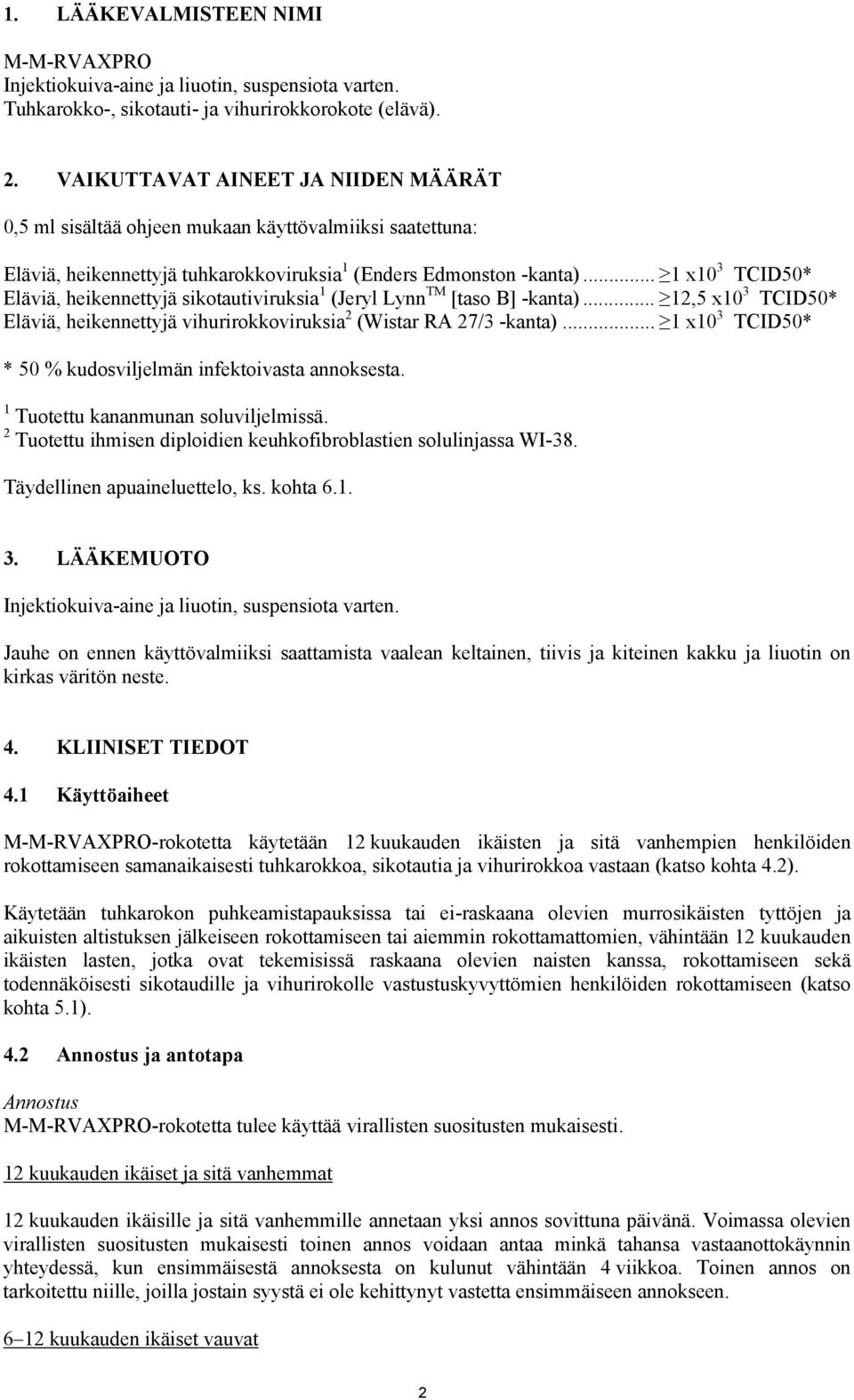 .. 1 x10 3 TCID50* Eläviä, heikennettyjä sikotautiviruksia 1 (Jeryl Lynn TM [taso B] -kanta)... 12,5 x10 3 TCID50* Eläviä, heikennettyjä vihurirokkoviruksia 2 (Wistar RA 27/3 -kanta).