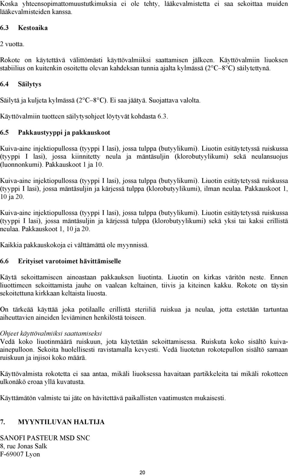 4 Säilytys Säilytä ja kuljeta kylmässä (2 C 8 C). Ei saa jäätyä. Suojattava valolta. Käyttövalmiin tuotteen säilytysohjeet löytyvät kohdasta 6.