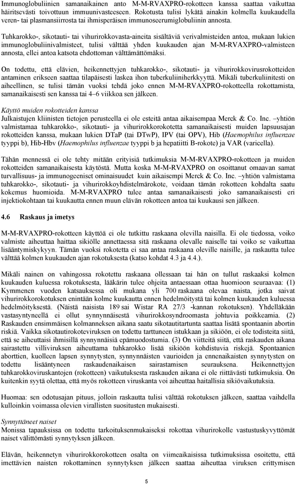 Tuhkarokko-, sikotauti- tai vihurirokkovasta-aineita sisältäviä verivalmisteiden antoa, mukaan lukien immunoglobuliinivalmisteet, tulisi välttää yhden kuukauden ajan M-M-RVAXPRO-valmisteen annosta,