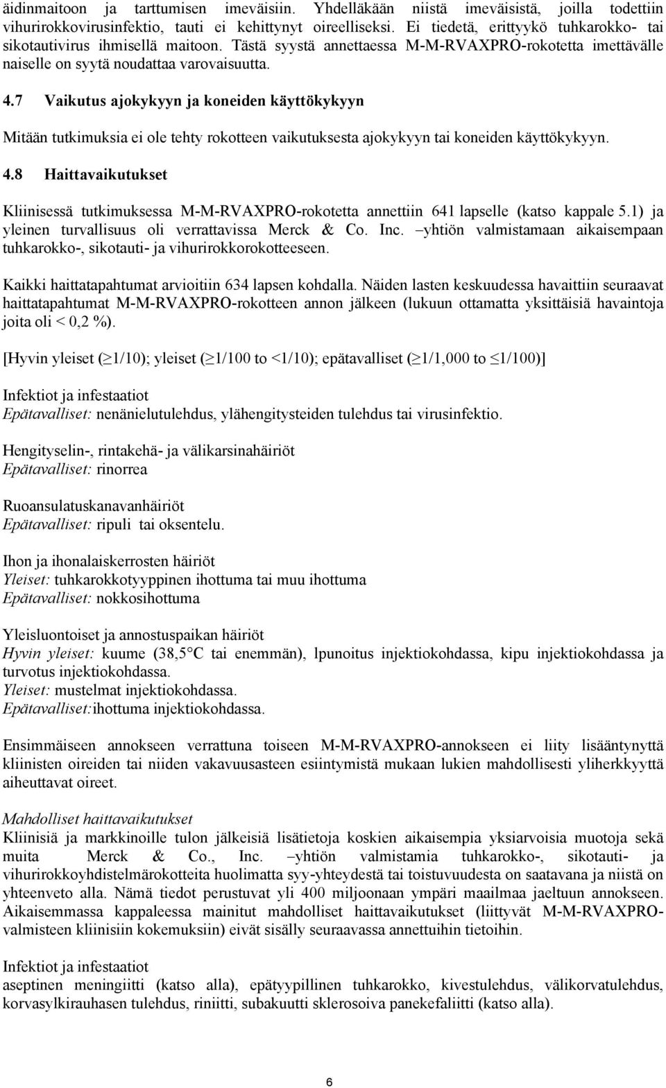 7 Vaikutus ajokykyyn ja koneiden käyttökykyyn Mitään tutkimuksia ei ole tehty rokotteen vaikutuksesta ajokykyyn tai koneiden käyttökykyyn. 4.